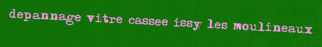 Depannage vitre cassee Issy les moulineaux